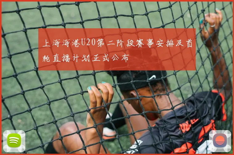 上海海港U20第二阶段赛事安排及首轮直播计划正式公布
