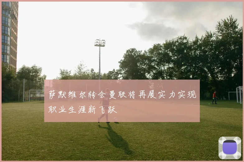 萨默维尔转会曼联将再展实力实现职业生涯新飞跃